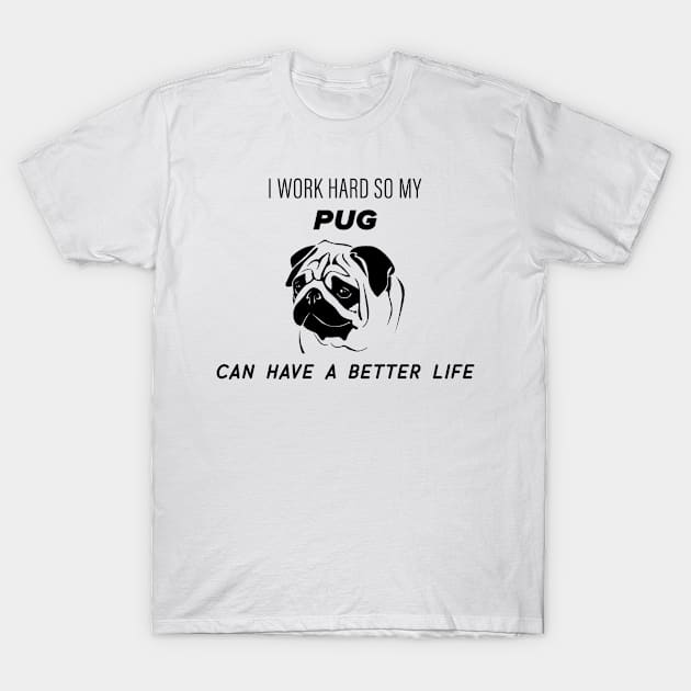 I work hard so my pug can have a better life T-Shirt by nametees